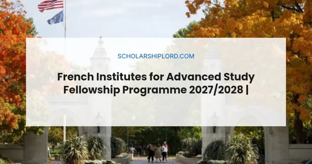French Institutes for Advanced Study Fellowship Programme 2027/2028 | Funded