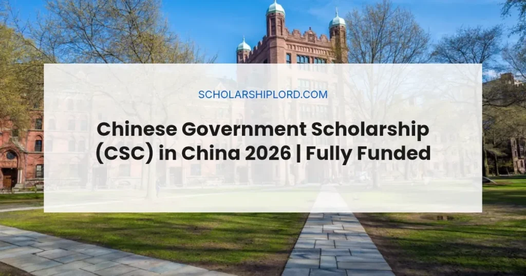 Chinese Government Scholarship (CSC) in China 2026 | Fully Funded