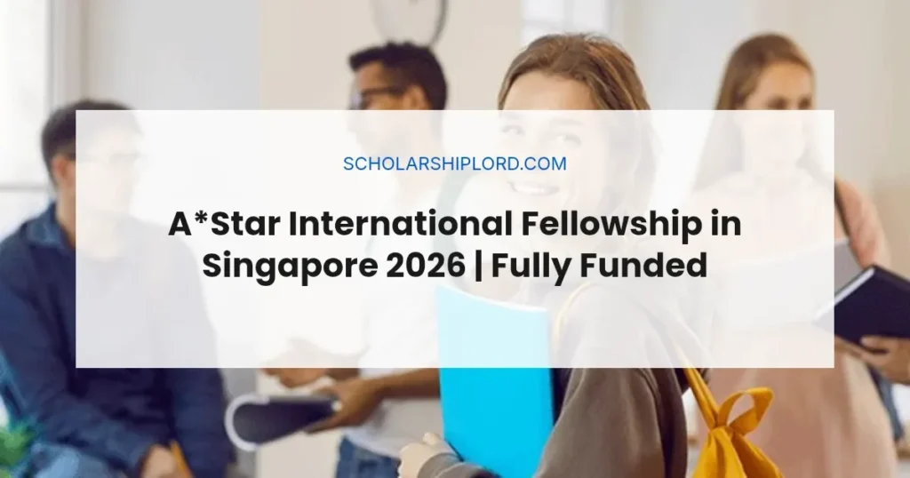 A*Star International Fellowship in Singapore 2026 | Fully Funded
