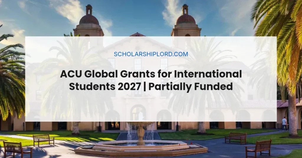 ACU Global Grants for International Students 2027 | Partially Funded