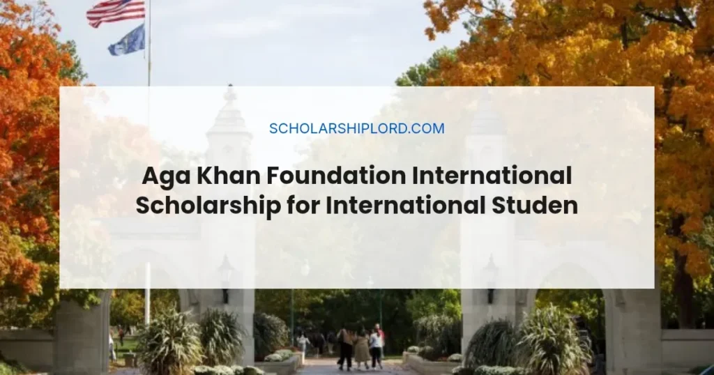 Aga Khan Foundation International Scholarship for International Students 2026 | 50% Grant, 50% Loan