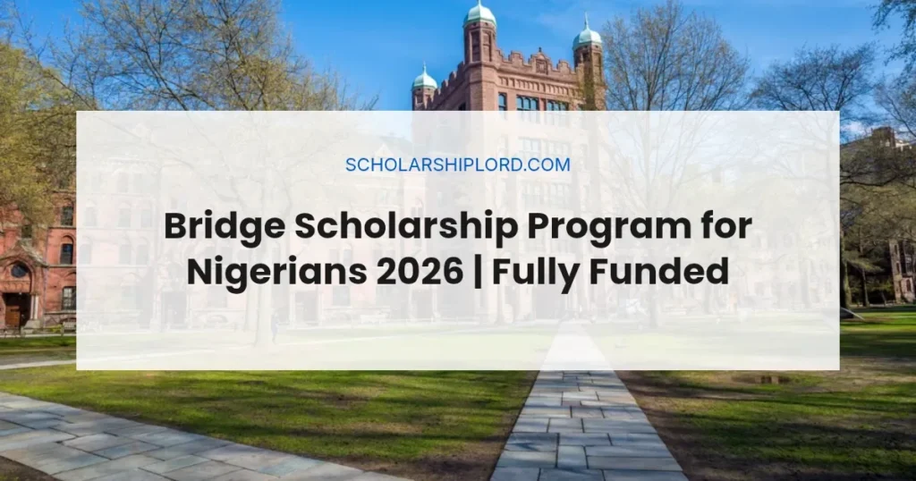 Bridge Scholarship Program for Nigerians 2026 | Fully Funded