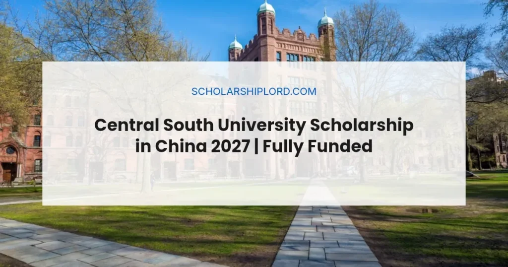 Central South University Scholarship in China 2027 | Fully Funded