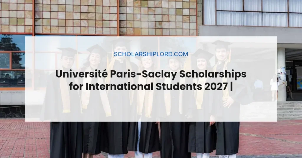 Université Paris-Saclay Scholarships for International Students 2027 | Fully Funded