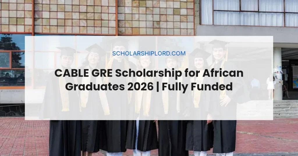 CABLE GRE Scholarship for African Graduates 2026 | Fully Funded