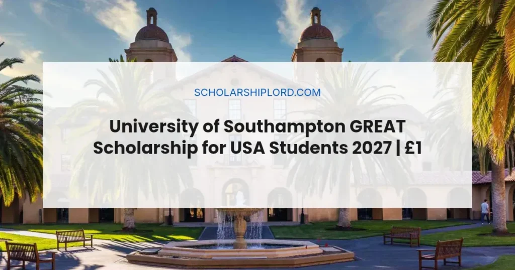 University of Southampton GREAT Scholarship for USA Students 2027 | £10,000 Tuition Award